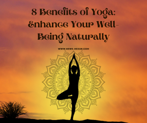8 Benefits of Yoga: Enhance Your Well-Being Naturally