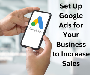 How to Set Up Google Ads for Your Business to Increase Sales in 2023