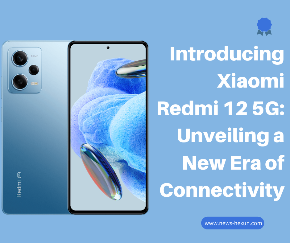 Step into the Future with the Xiaomi Redmi 12 5G: Unveiling a New Age of Connectivity 2023