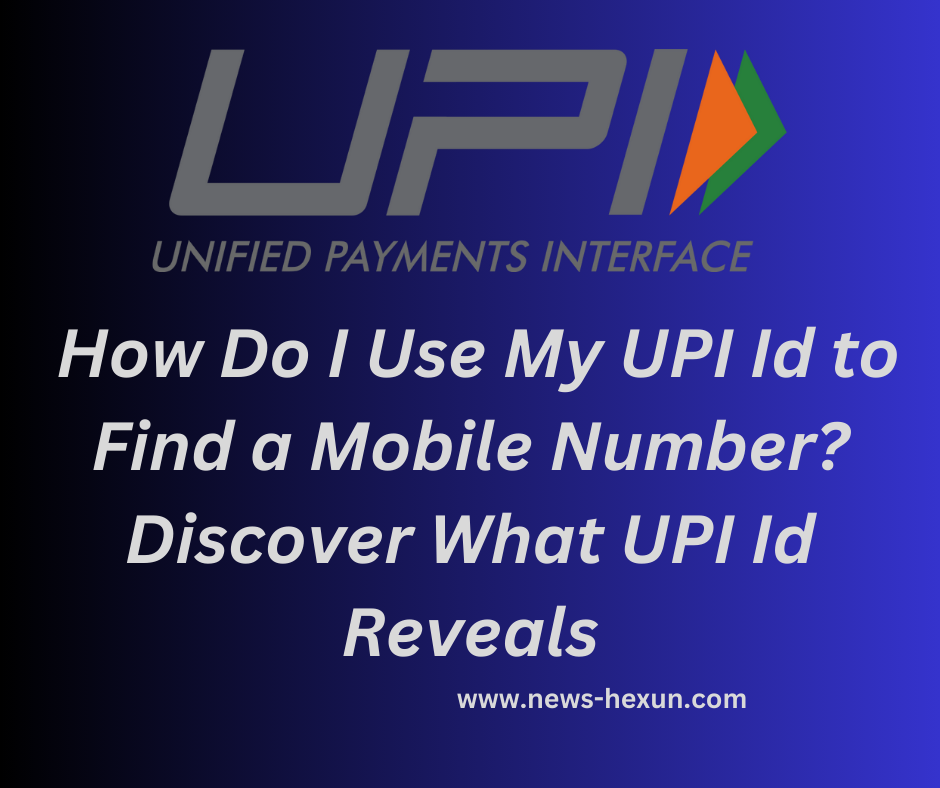 How Do I Use My UPI Id to Find a Mobile Number in 2023? Discover What UPI Id Reveals