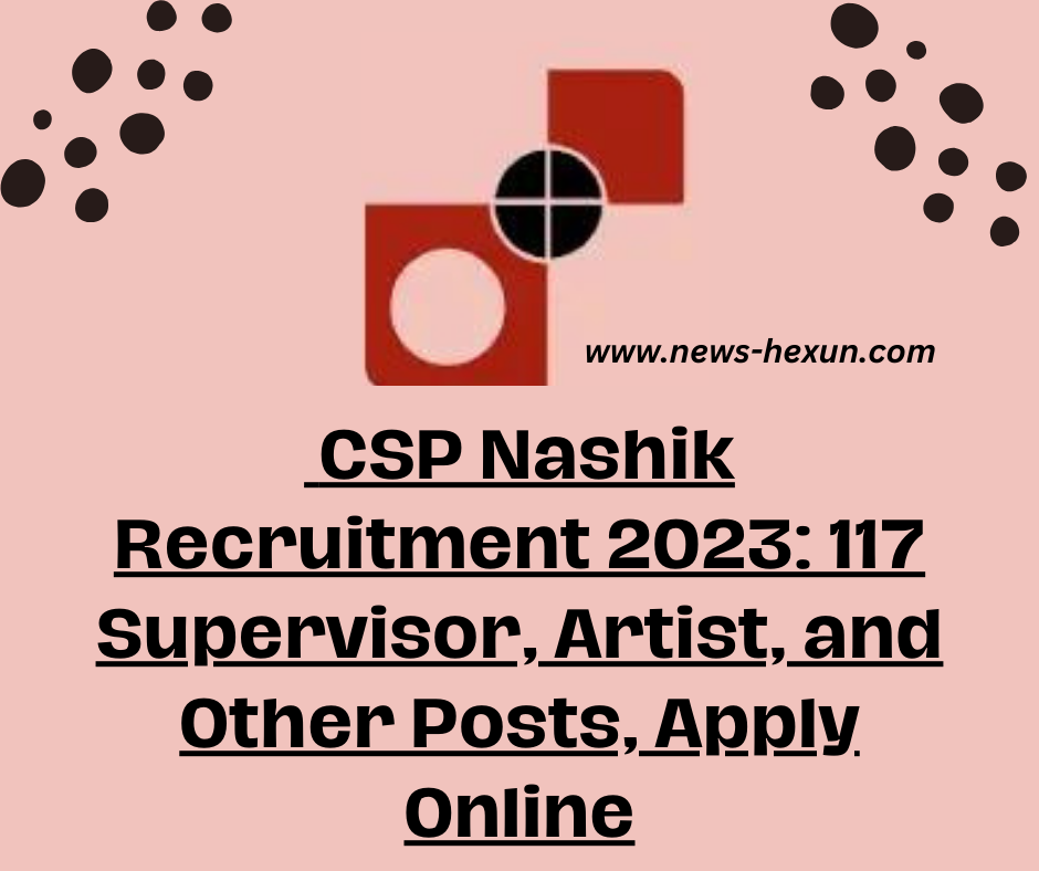 CSP Nashik Recruitment 2023: 117 Supervisor, Artist, and Other Posts, Apply Online