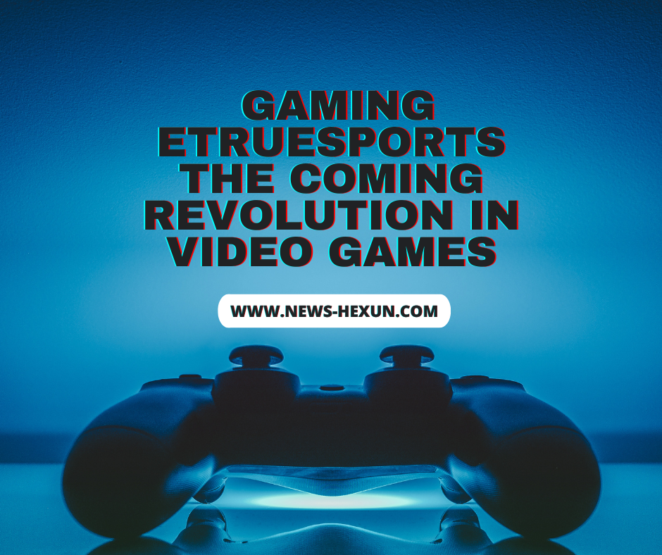 Gaming eTrueSports: The Coming Revolution in Video Games