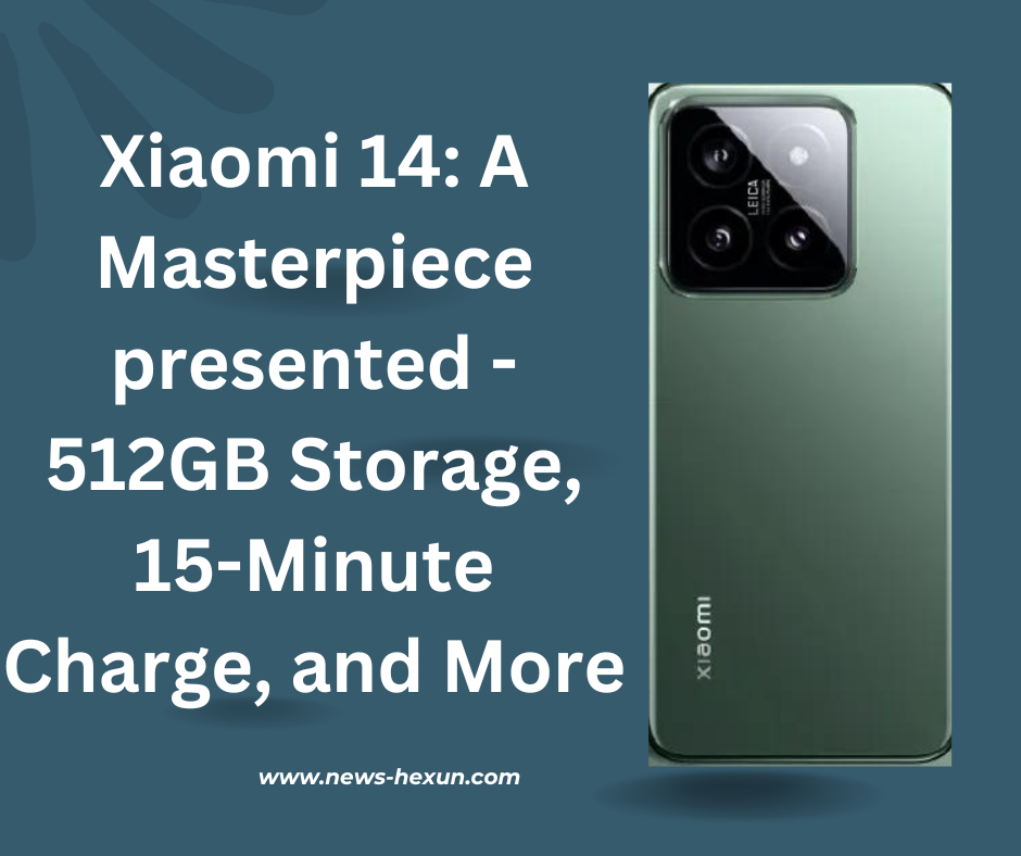 Xiaomi 14: A Masterpiece presented: 512GB Storage, 15-Minute Charge, and More