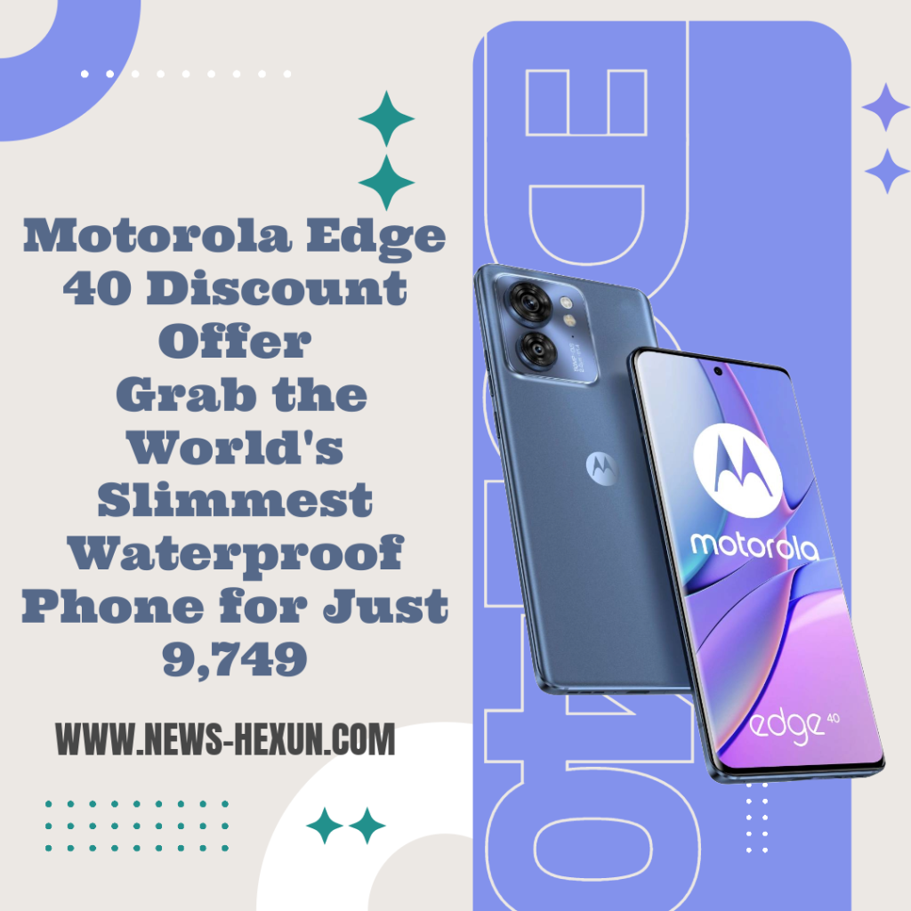 Motorola Edge 40 Discount Offer: Grab the World's Slimmest Waterproof Phone for Just ₹9,749