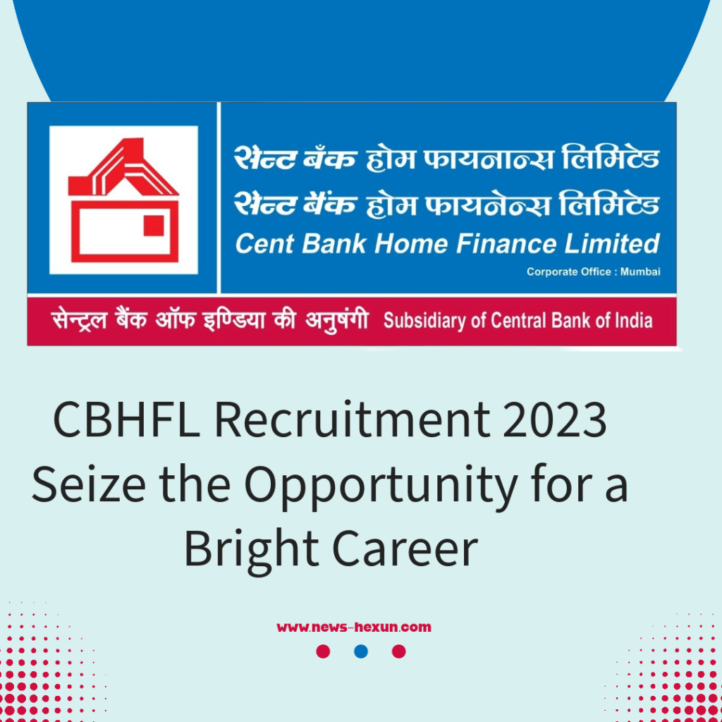 CBHFL Recruitment 2023: Seize the Opportunity for a Bright Career