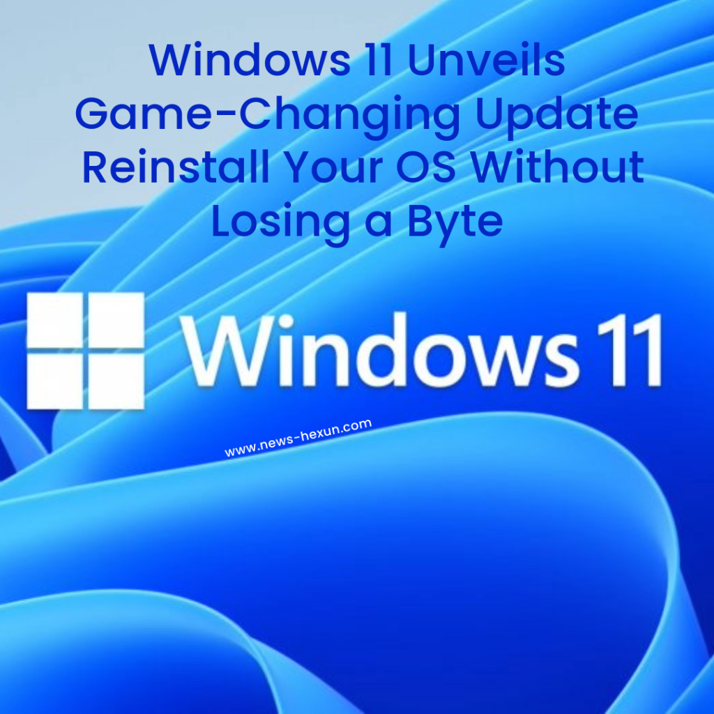 Windows 11 Unveils Game-Changing Update: Reinstall Your OS Without Losing a Byte